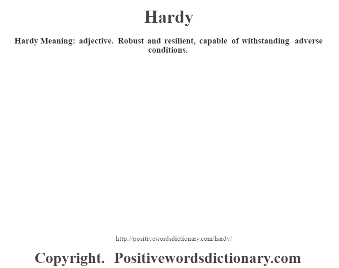 Hardy Meaning: adjective. Robust and resilient, capable of withstanding adverse conditions.