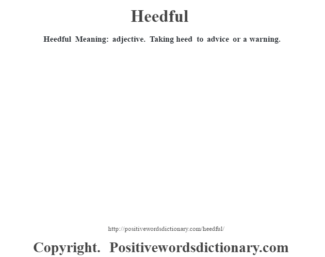Heedful Meaning: adjective. Taking heed to advice or a warning.