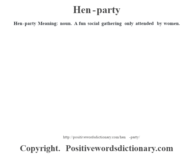 Hen-party Meaning: noun. A fun social gathering only attended by women.