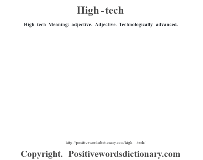 High-tech Meaning: adjective. Adjective. Technologically advanced.