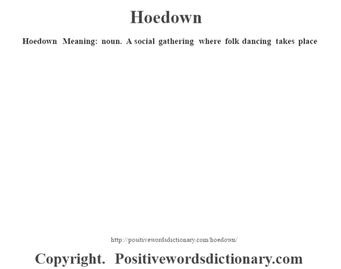 Hoedown Meaning: noun. A social gathering where folk dancing takes place