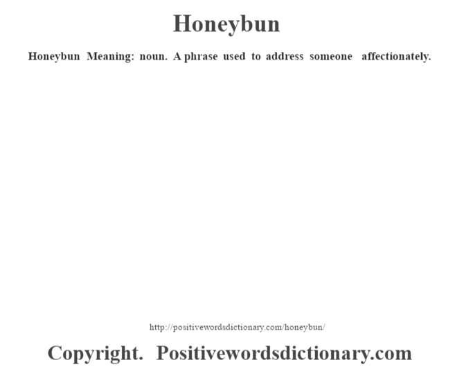 Honeybun Meaning: noun. A phrase used to address someone affectionately.