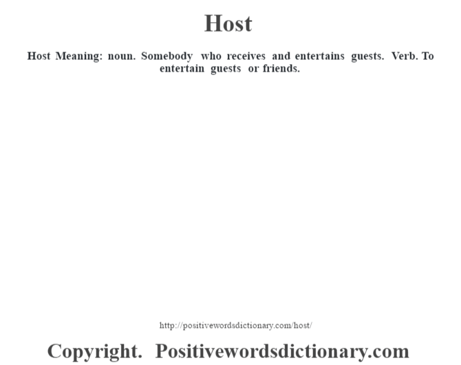 Host Meaning: noun. Somebody who receives and entertains guests. Verb. To entertain guests or friends.