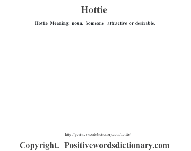 Hottie Meaning: noun. Someone attractive or desirable.