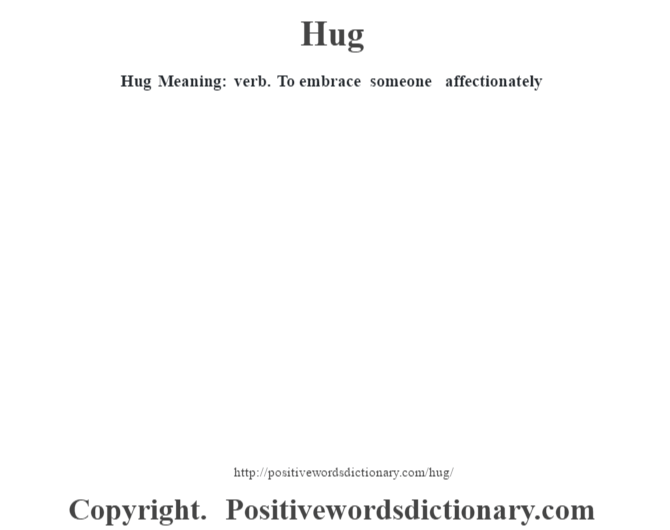 Hug Meaning: verb. To embrace someone affectionately