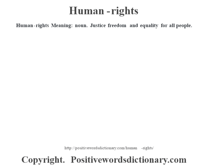 Human-rights Meaning: noun. Justice freedom and equality for all people.