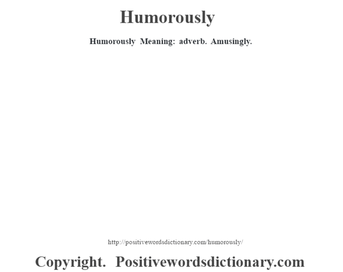 Humorously Meaning: adverb. Amusingly.