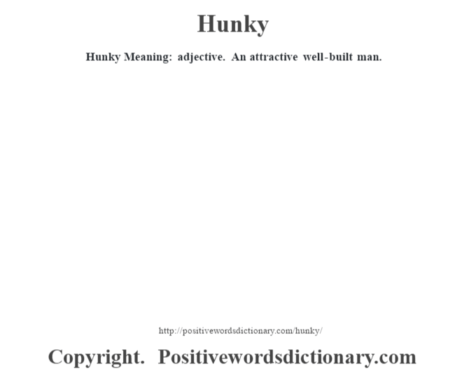 Hunky Meaning: adjective. An attractive well-built man.