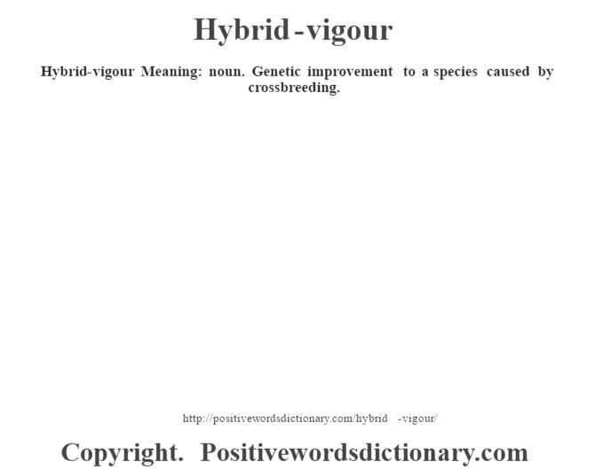 Hybrid-vigour Meaning: noun. Genetic improvement to a species caused by crossbreeding.
