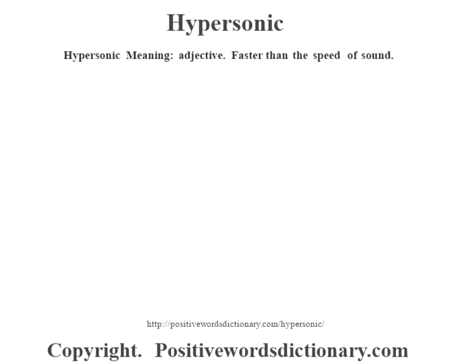 Hypersonic Meaning: adjective. Faster than the speed of sound.
