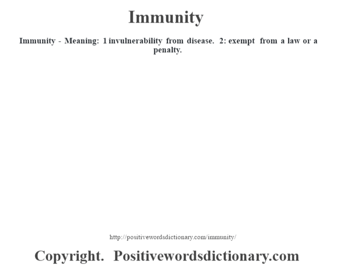 Immunity - Meaning: 1 invulnerability from disease. 2: exempt from a  law or a penalty.