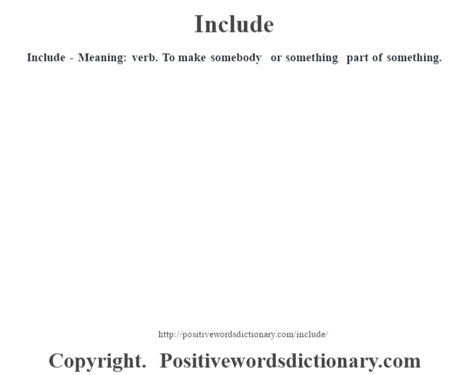 Include - Meaning: verb. To make somebody or something part of something.
