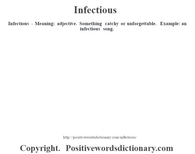 Infectious - Meaning: adjective. Something catchy or unforgettable. Example: an infectious song.