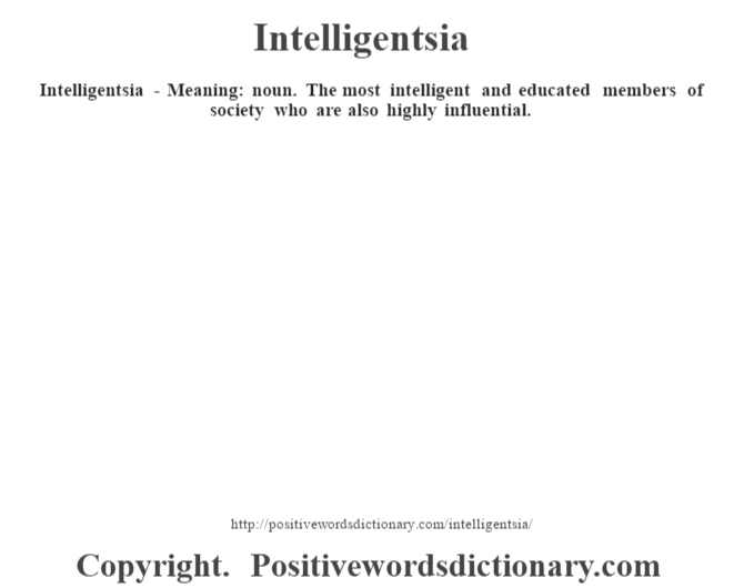 Intelligentsia - Meaning: noun. The most intelligent and educated members of society who are also highly influential.
