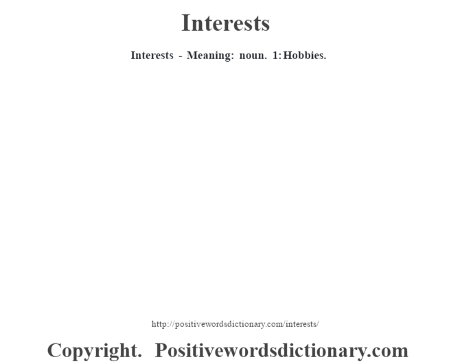 Interests - Meaning: noun. 1: Hobbies.
