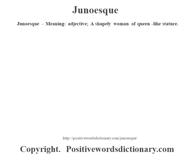 Junoesque - Meaning: adjective; A shapely woman of queen-like stature.