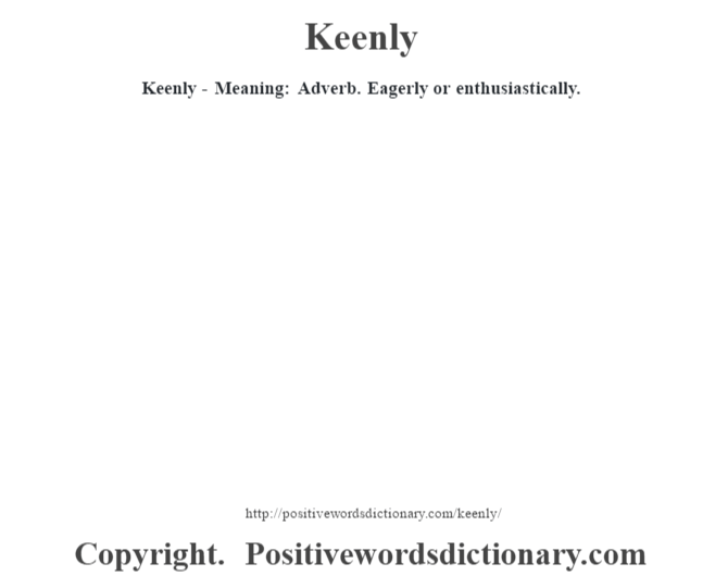 Keenly - Meaning: Adverb. Eagerly or enthusiastically.