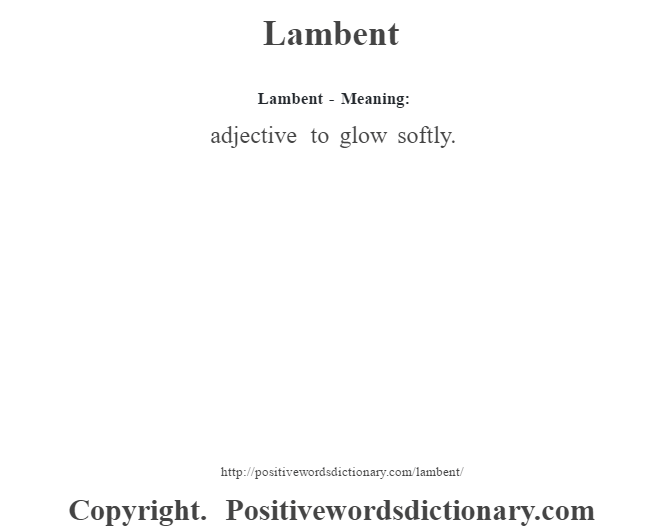  
Lambent - Meaning:
adjective to glow softly.
