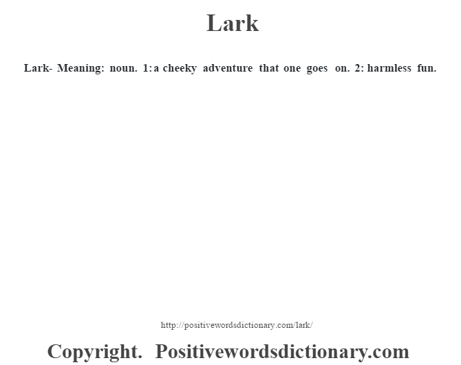 Lark - Meaning: noun. 1: a cheeky adventure that one goes on. 2: harmless fun.