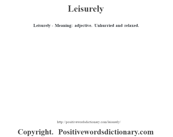  Leisurely - Meaning: adjective. Unhurried and relaxed.