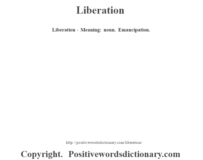  Liberation - Meaning: noun. Emancipation.