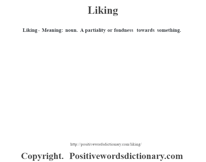  Liking - Meaning: noun. A partiality or fondness towards something.