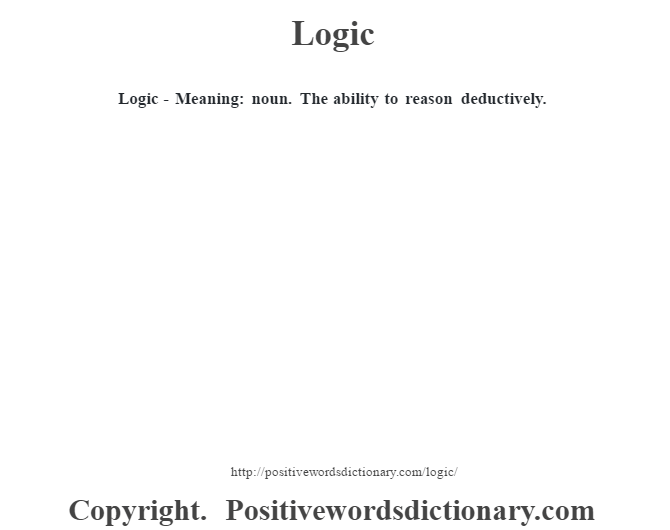 Logic - Meaning: noun. The ability to reason deductively.
