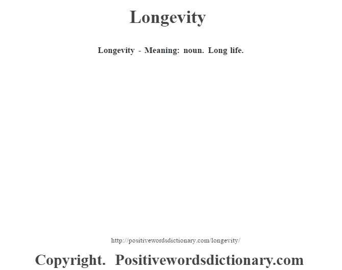  Longevity - Meaning: noun. Long life.