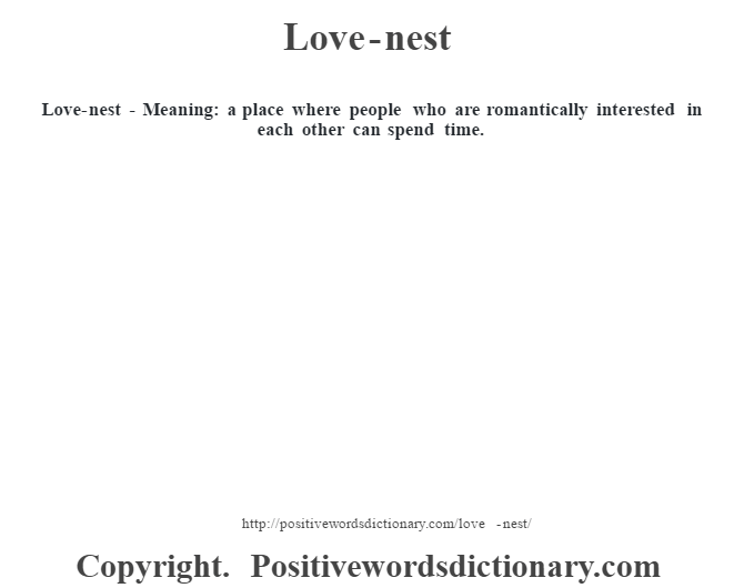  Love-nest - Meaning: a place where people who are romantically interested in each other can spend time.