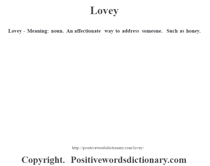  Lovey - Meaning: noun. An affectionate way to address someone. Such as honey.