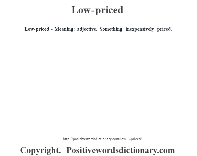  Low-priced - Meaning: adjective. Something inexpensively priced.