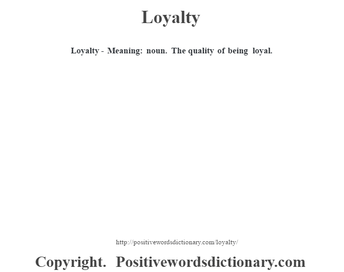  Loyalty - Meaning: noun. The quality of being loyal.