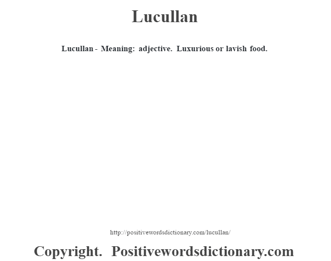  Lucullan - Meaning: adjective. Luxurious or lavish food.