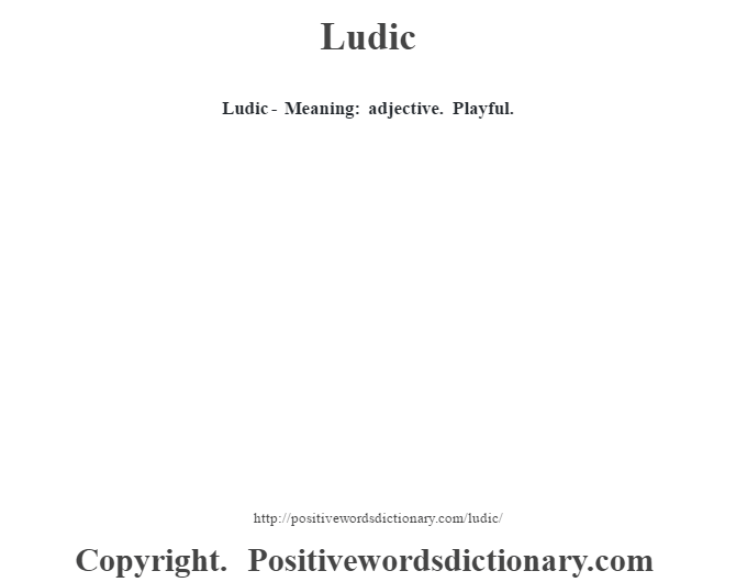  Ludic - Meaning: adjective. Playful.