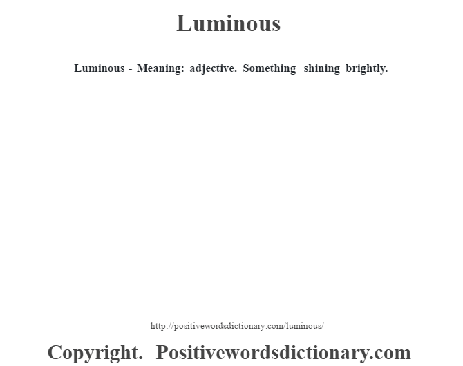  Luminous - Meaning: adjective.  Something shining brightly.