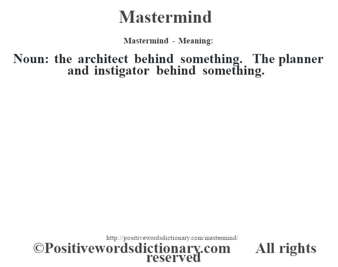 Mastermind - Meaning:   Noun: the architect behind something. The planner and instigator behind something.