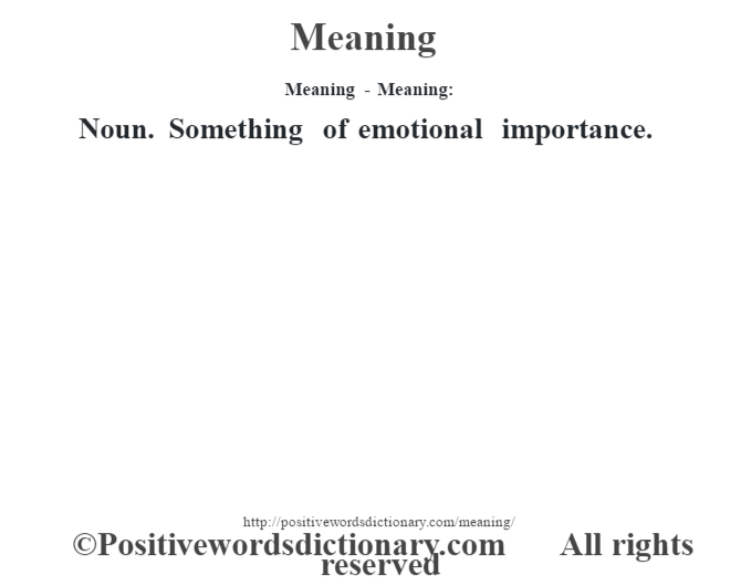 Meaning - Meaning:   Noun. Something of emotional importance.