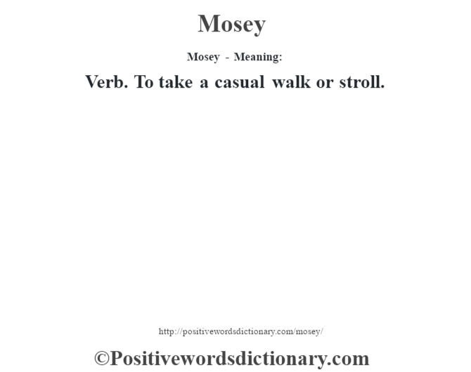Mosey - Meaning:   Verb. To take a casual walk or stroll.