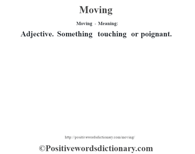 Moving - Meaning:   Adjective. Something touching or poignant.