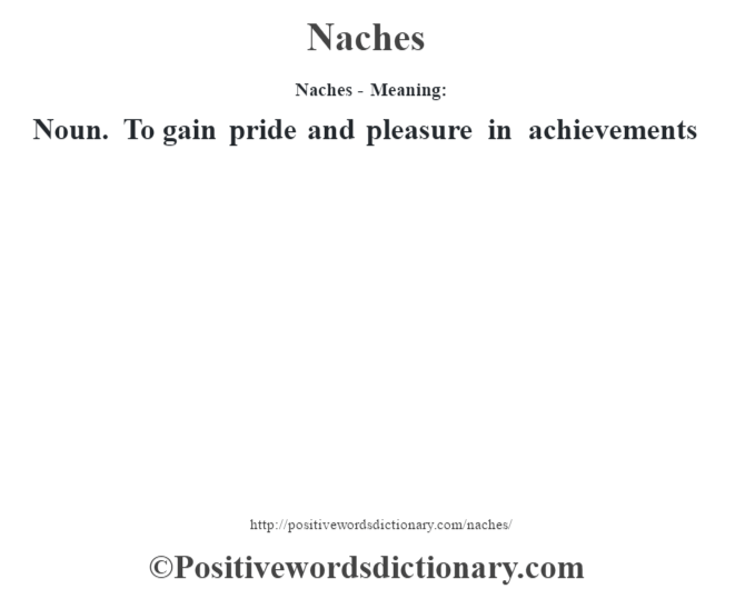 Naches- Meaning:
Noun. To gain pride and pleasure in  achievements