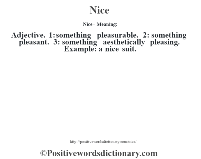 Nice- Meaning: Adjective. 1: something pleasurable. 2: something pleasant. 3: something aesthetically pleasing. Example: a nice suit.