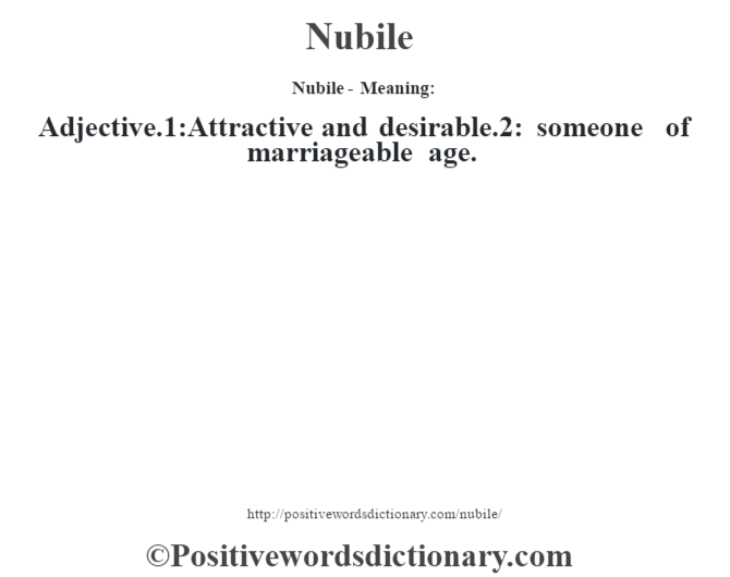 Nubile- Meaning: Adjective.1:Attractive and desirable.2: someone of marriageable age.