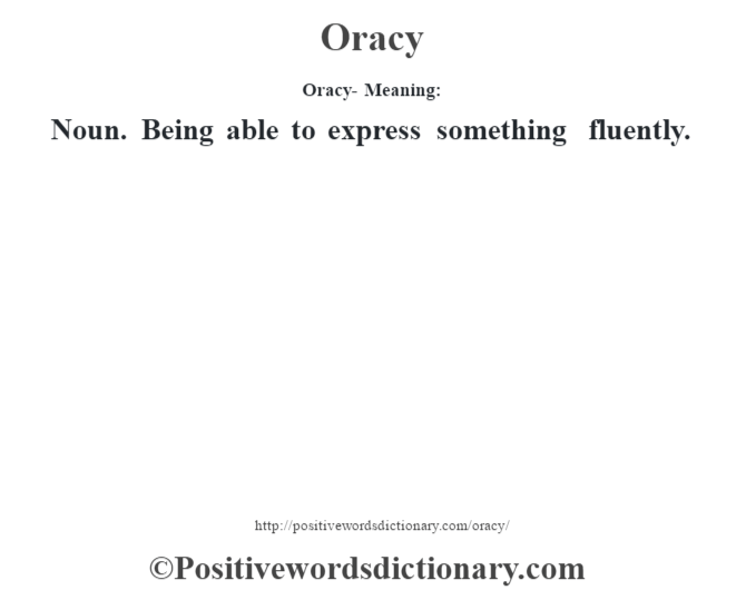 Oracy- Meaning: Noun. Being able to express something fluently.