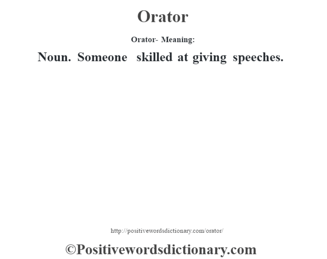 Orator- Meaning: Noun. Someone skilled at giving speeches.