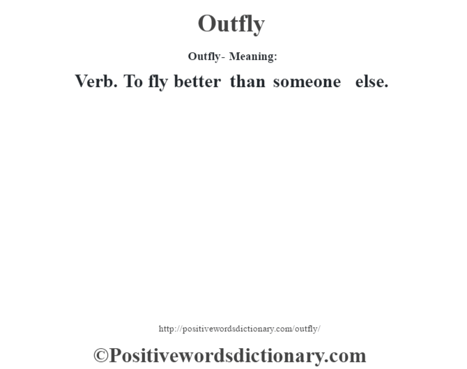 Outfly- Meaning: Verb. To fly better than someone else.