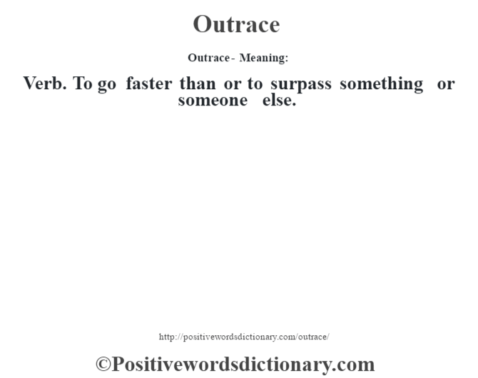 Outrace- Meaning: Verb. To go faster than or to surpass something or someone else.