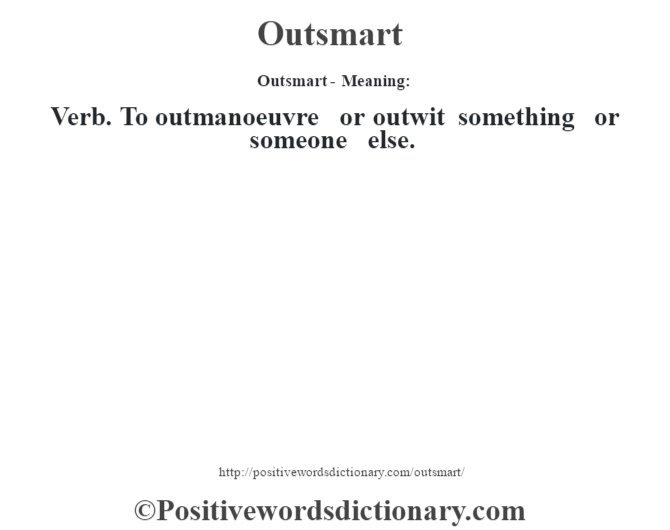 Outsmart- Meaning: Verb. To outmanoeuvre or outwit something or someone else.