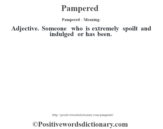 Pampered- Meaning: Adjective. Someone who is extremely spoilt and indulged or has been.