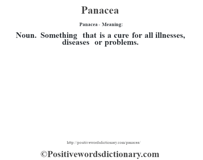 Panacea- Meaning: Noun. Something that is a cure for all illnesses, diseases or problems.