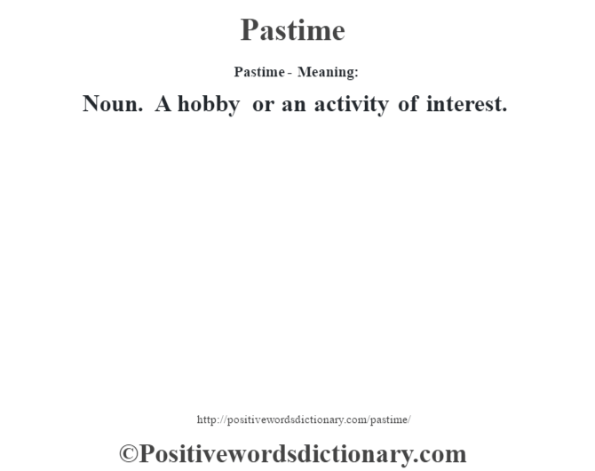 Pastime- Meaning: Noun. A hobby or an activity of interest.